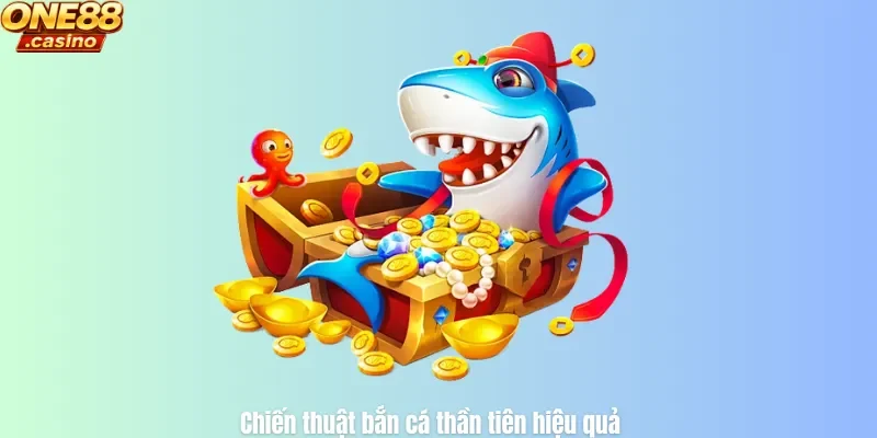 Chiến thuật bắn cá thần tiên hiệu quả