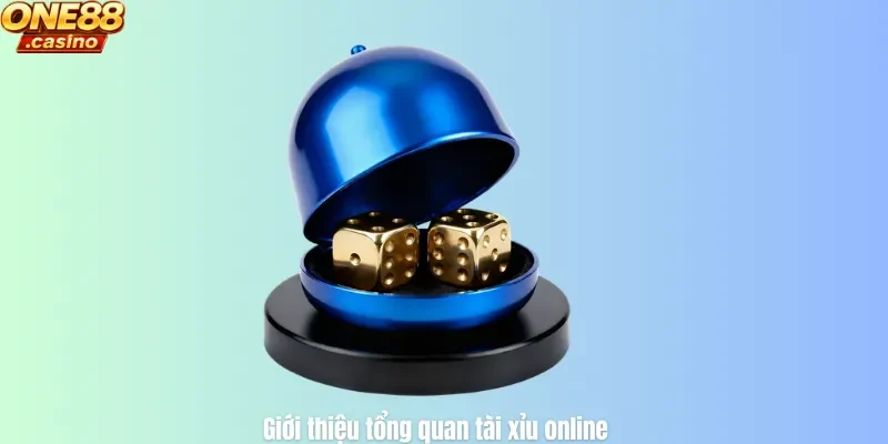 Giới thiệu tổng quan tài xỉu online