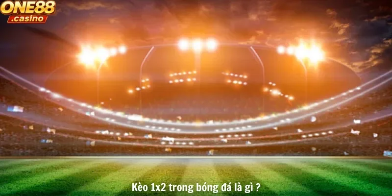 Kèo 1x2 trong bóng đá là gì ?