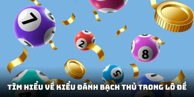 Tìm hiểu về kiểu đánh bạch thủ lô